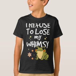 I Refuse To Lose My Whimsy – Cute Frog Quote Funny T-Shirt