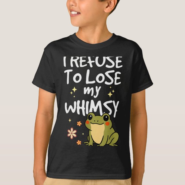 I Refuse To Lose My Whimsy – Cute Frog Quote Funny T-Shirt (Front)