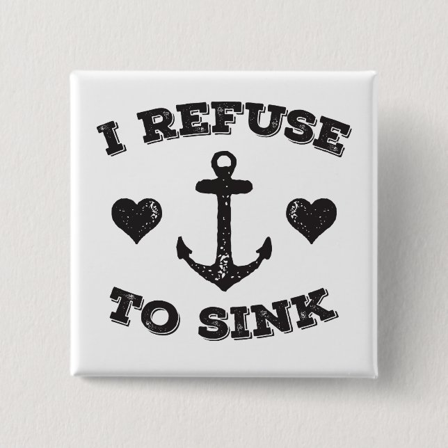 I Refuse To Sink Pinback Button (Front)