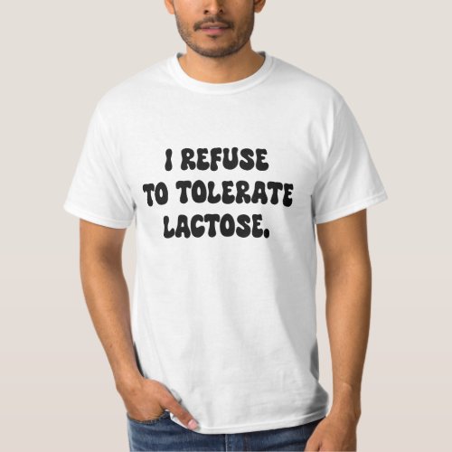 I Refuse to Tolerate Lactose _ Lactose Intolerant T_Shirt