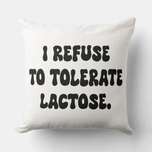 I Refuse to Tolerate Lactose _ Lactose Intolerant Throw Pillow