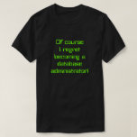 [ Thumbnail: "... I Regret Becoming a Database Administrator!" T-Shirt ]