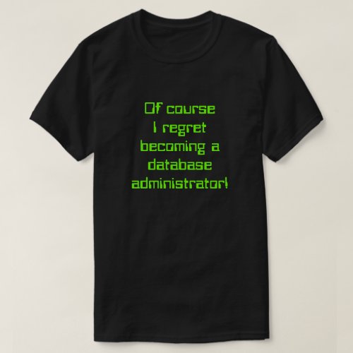  I regret becoming a database administrator T_Shirt