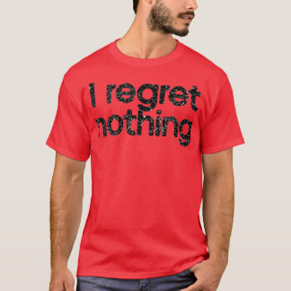 I Regret Nothing T-Shirt