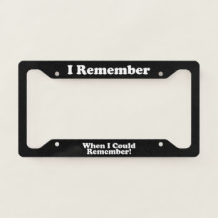 I Remember When I Could Remember License Plate Frame