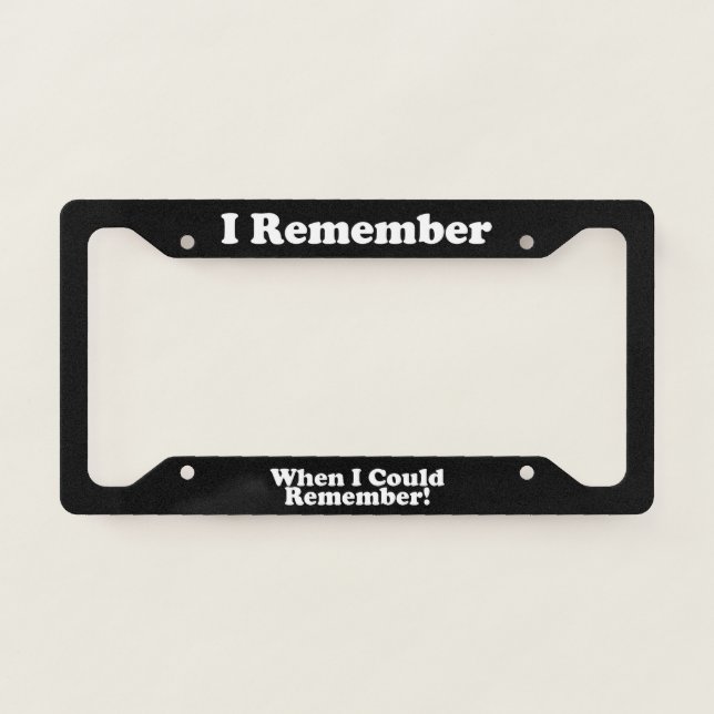 I Remember When I Could Remember License Plate Frame (Front)