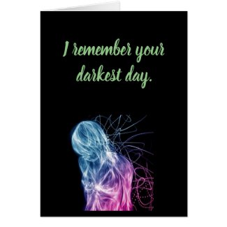 I Remember Your Darkest Day Card