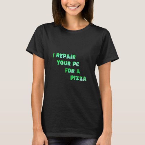 I Repair You PC For A Pizza  Computer  T_Shirt