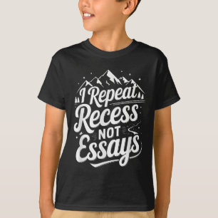 I Repeat Recess Not Essays _1  T-Shirt