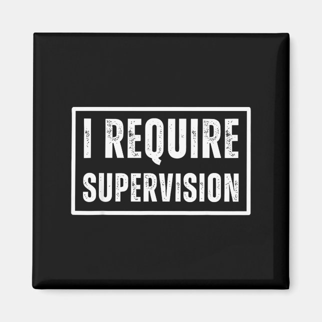 I require supervision funny sarcastic humor quote  magnet (Front)