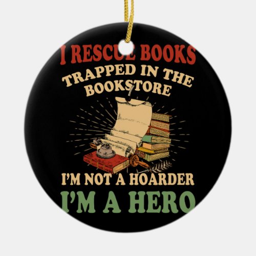 I Rescue Books Trapped In The Bookstore I_M Not A  Ceramic Ornament