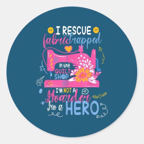 I Rescue Fabric Trapped in the Quilt Shop Im not Classic Round Sticker