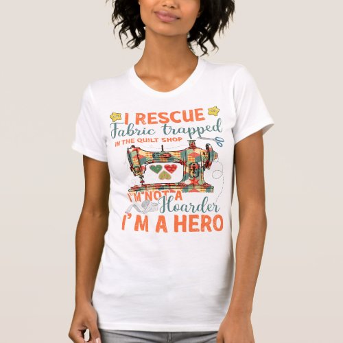 I Rescue Fabric Trapped in the Quilt Shop Im not  T_Shirt