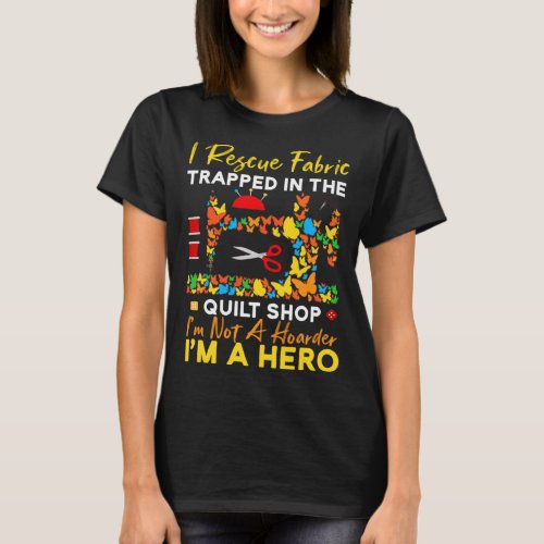i rescue fabric trapped in the quilt shop im not  T_Shirt