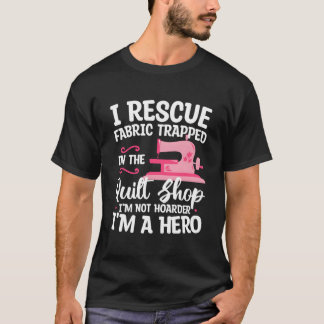 I Rescue Fabric Trapped In The Quilt Shop I'M Not  T-Shirt