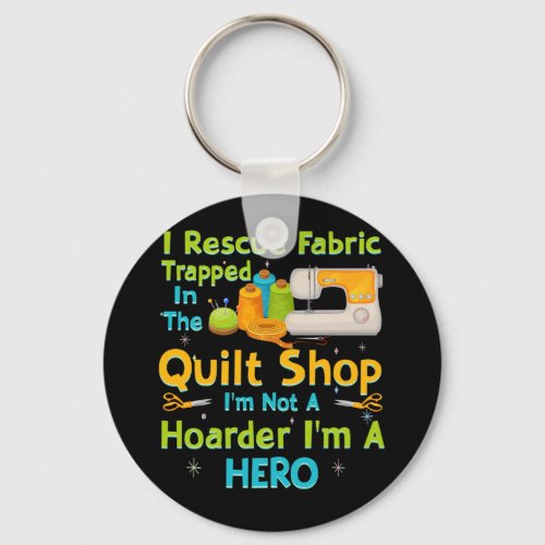 I Rescue Fabric Trapped In The Quilt Shop Keychain