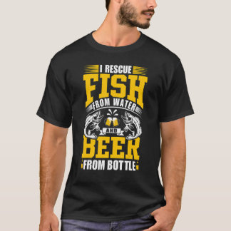 I Rescue Fish From Water And Beer From Bottle u201 T-Shirt