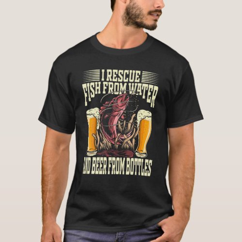 I Rescue Fish From Water And Beer From Bottles  F T_Shirt