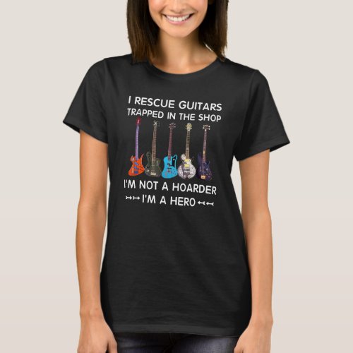 I Rescue Guitars Trapped In The Shop Im a Hero T_Shirt