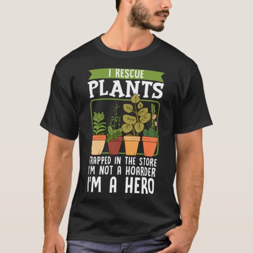 I Rescue Plants Trapped In Store I m Not Hoarder I T_Shirt