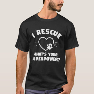 I Rescue Whats Your Superpower Cat Dog Animal Adop T-Shirt