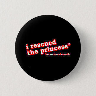  I Rescued the Princess? Pinback Button