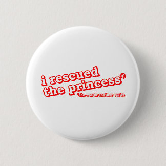  I Rescued the Princess? Pinback Button
