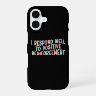 I Respond Well to Positive Reinforcement Funny iPhone 16 Case