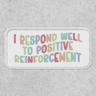 I Respond Well to Positive Reinforcement Funny Patch