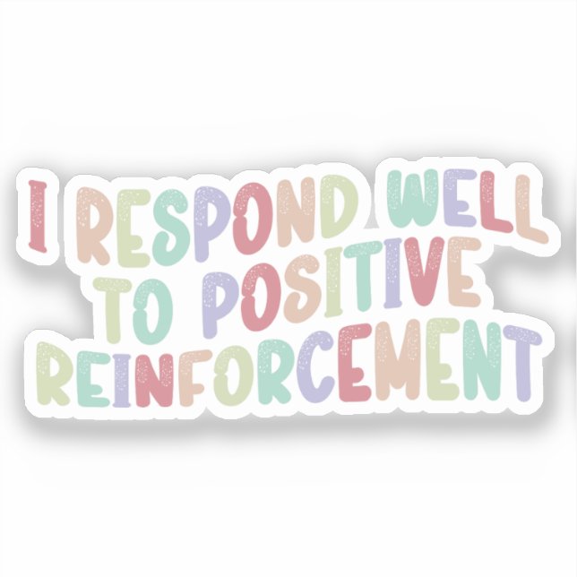 I Respond Well to Positive Reinforcement Funny  Sticker (Front)