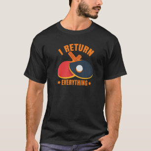 I Return Everything Table Tennis Ping Pong Player T-Shirt