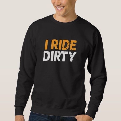I Ride Dirty Atv Quad Bike Mud Riding Sweatshirt