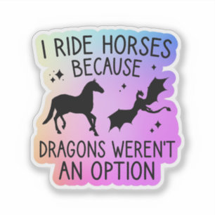 I Ride Horses Because Dragons Weren’t an Option Sticker