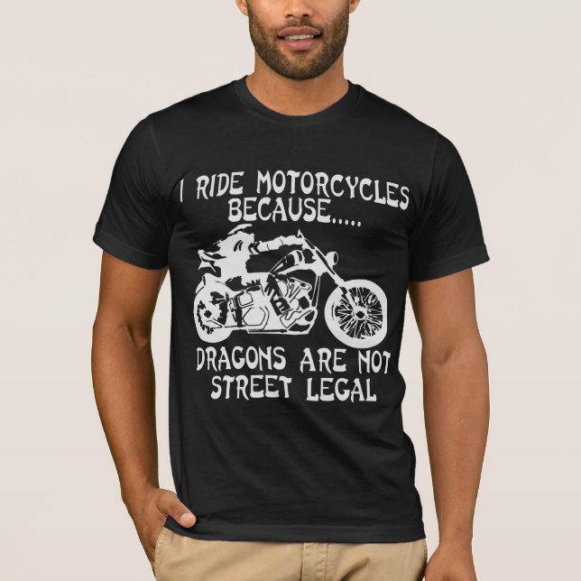 I Ride Motorcycles Because Dragons Are Not Street T-Shirt (Front)