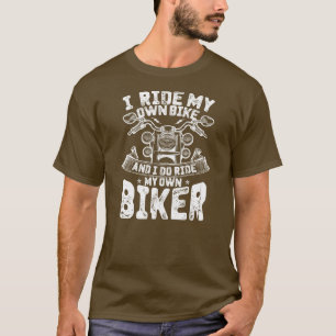I Ride My Own Bike And I Do Ride My Own Biker T-Shirt