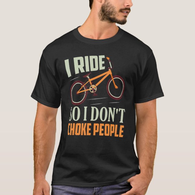 I Ride So I Don't Choke People Biking Cycling T-Shirt (Front)
