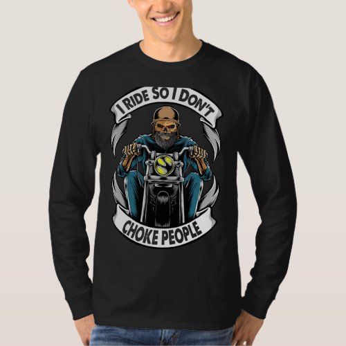 I Ride So I Dont Choke People  I Love Motorcycle  T_Shirt