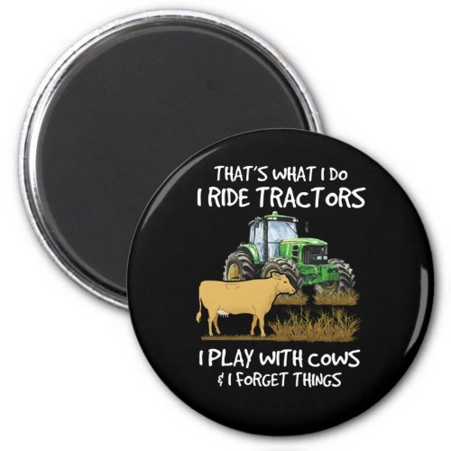 I Ride Tractors I Play With Cows I Forget Things Magnet