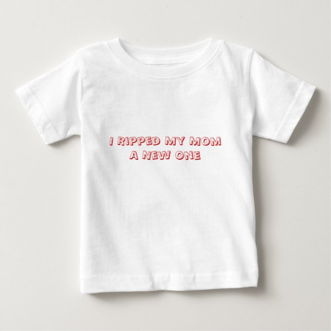 I Ripped My Mom A New One Baby T-Shirt (Front)