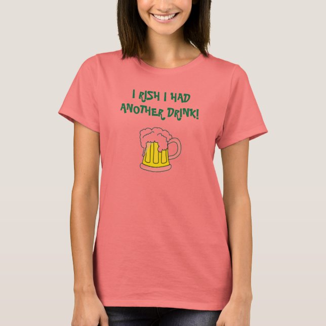 I RISH I HAD ANOTHER DRINK! T-Shirt (Front)