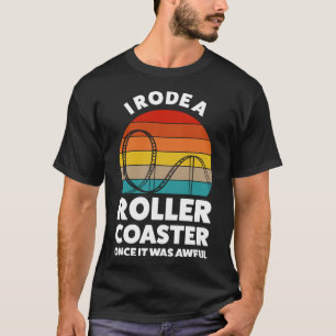 I rode a rollercoaster once it was awful rollercoa T-Shirt