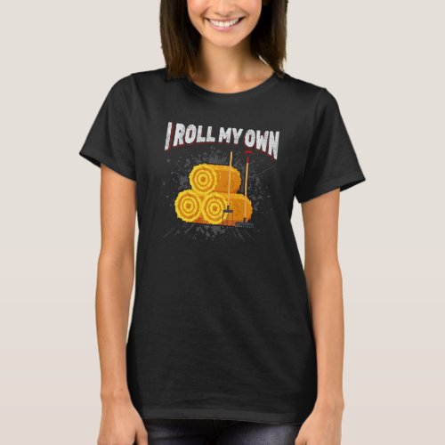 I Roll My Own Hay Farmer Farm Planting Tractor Far T_Shirt