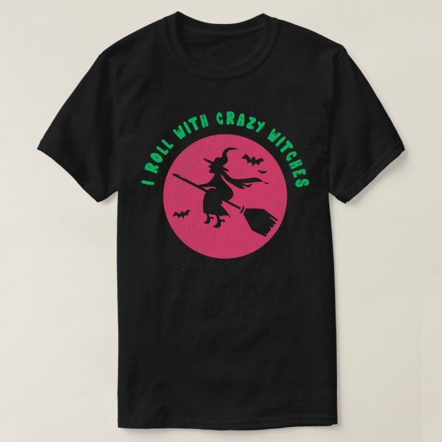 I Roll With Crazy Witches  Funny Witch Tshirt Hall (Design Front)
