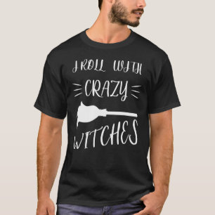 I Roll With Crazy Witches - Spooky Witch Broom Fly T-Shirt