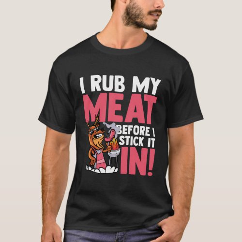 I Rub My Meat Before I Stick It Bbq Meat Smoker Gr T_Shirt