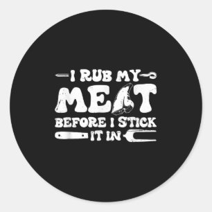 I Rub My Meat Before I Stick It In _ Bbq  Classic Round Sticker