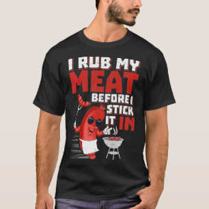 I Rub My Meat Before I Stick It In design Summer T-Shirt
