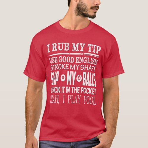 I rub my tip use good english stroke my shaft slap T_Shirt