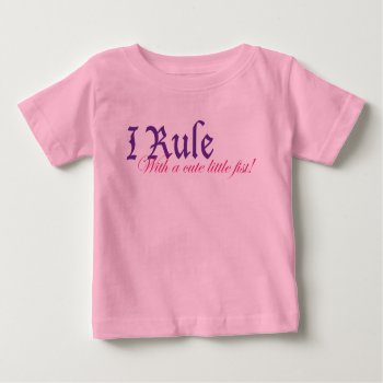 I Rule With A Cute Little Fist Baby T-shirt by scribbleprints at Zazzle