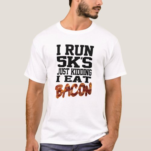 I Run 5Ks Not I Eat Bacon T_Shirt